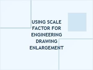 Engineering Drawing Enlargement with a Scale Factor