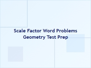 Scale Factor Word Problems in Geometry Test Prep